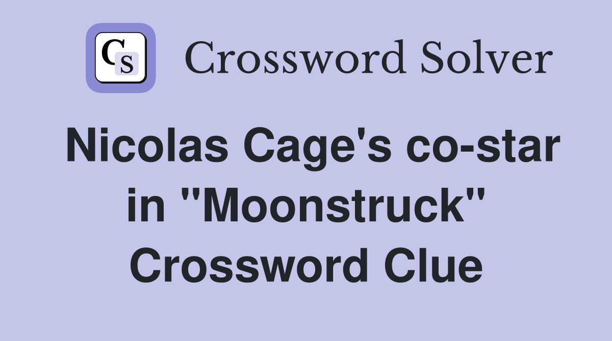 Nicolas Cage's costar in "Moonstruck" Crossword Clue Answers